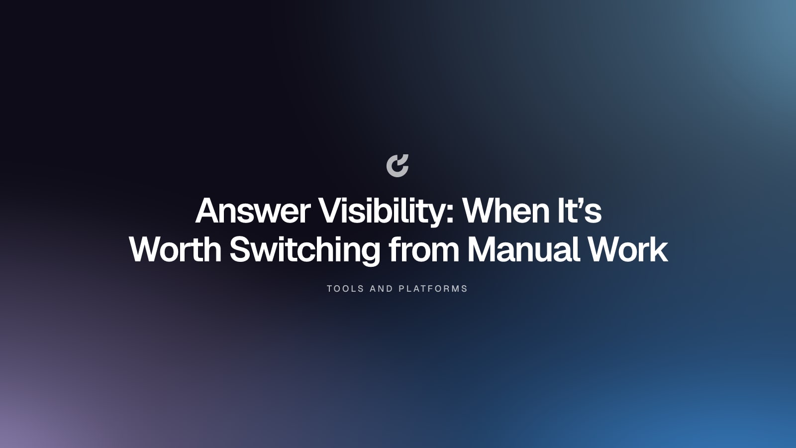 Answer Visibility: When It’s Worth Switching from Manual Work