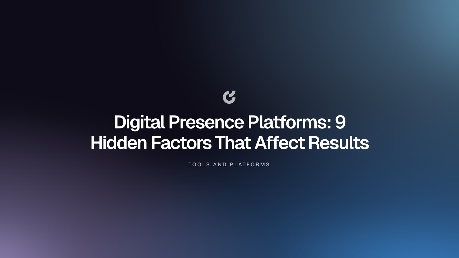 Digital Presence Platforms: 9 Hidden Factors That Affect Results