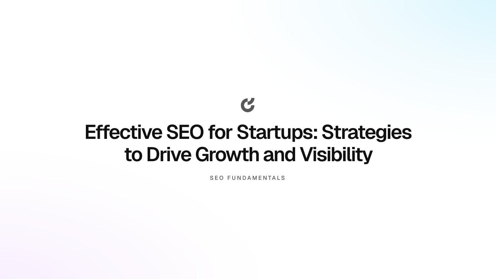 Effective SEO for Startups: Strategies to Drive Growth and Visibility