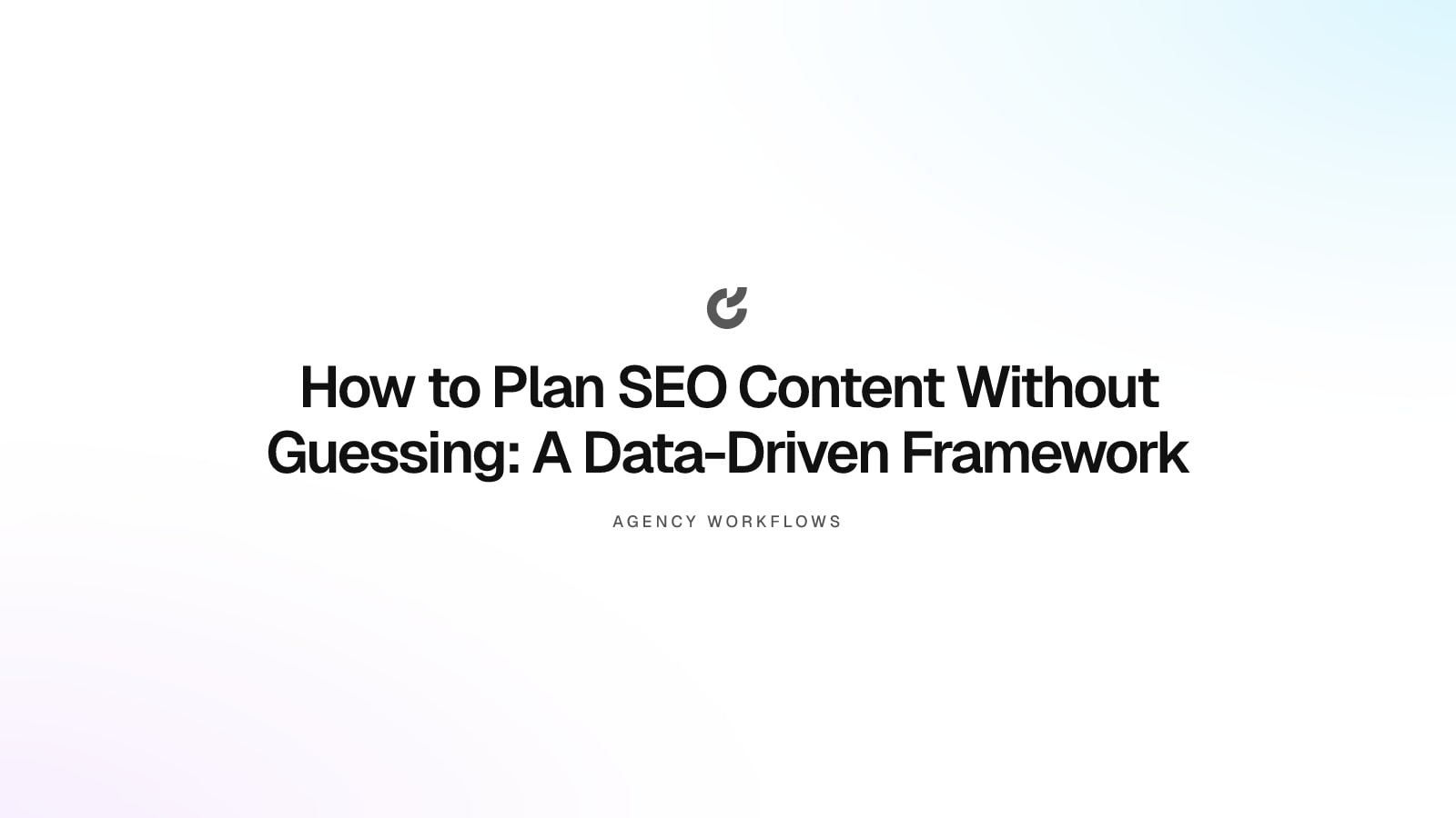 How to Plan SEO Content Without Guessing: A Data-Driven Framework