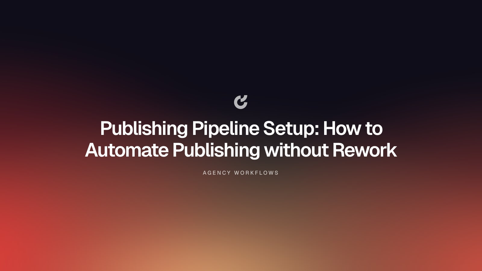 Publishing Pipeline Setup: How to Automate Publishing without Rework
