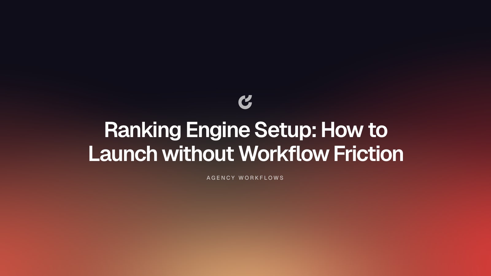 Ranking Engine Setup: How to Launch without Workflow Friction