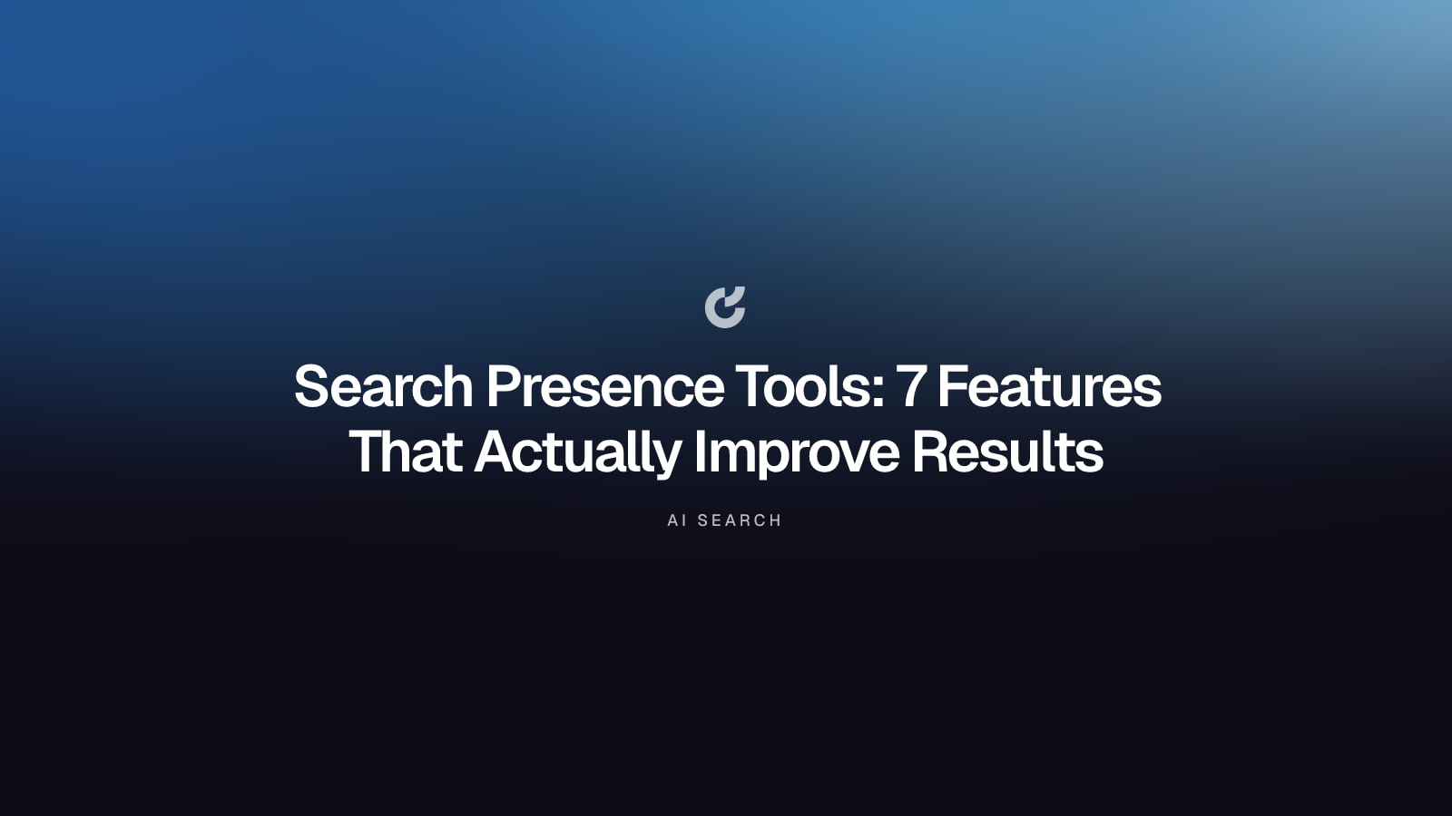 Search Presence Tools: 7 Features That Actually Improve Results