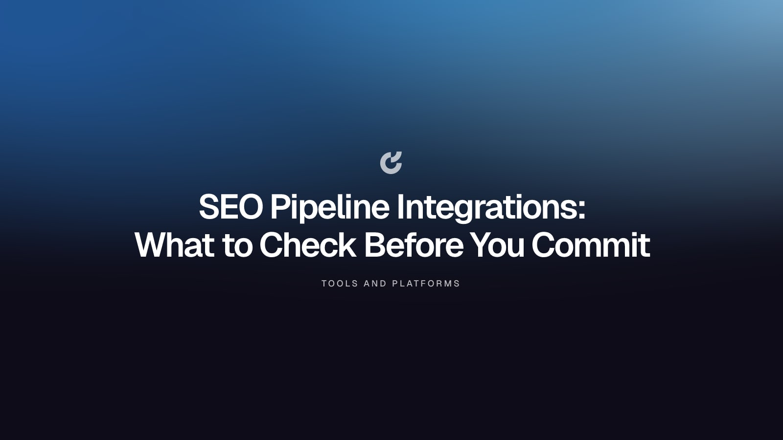 SEO Pipeline Integrations: What to Check Before You Commit