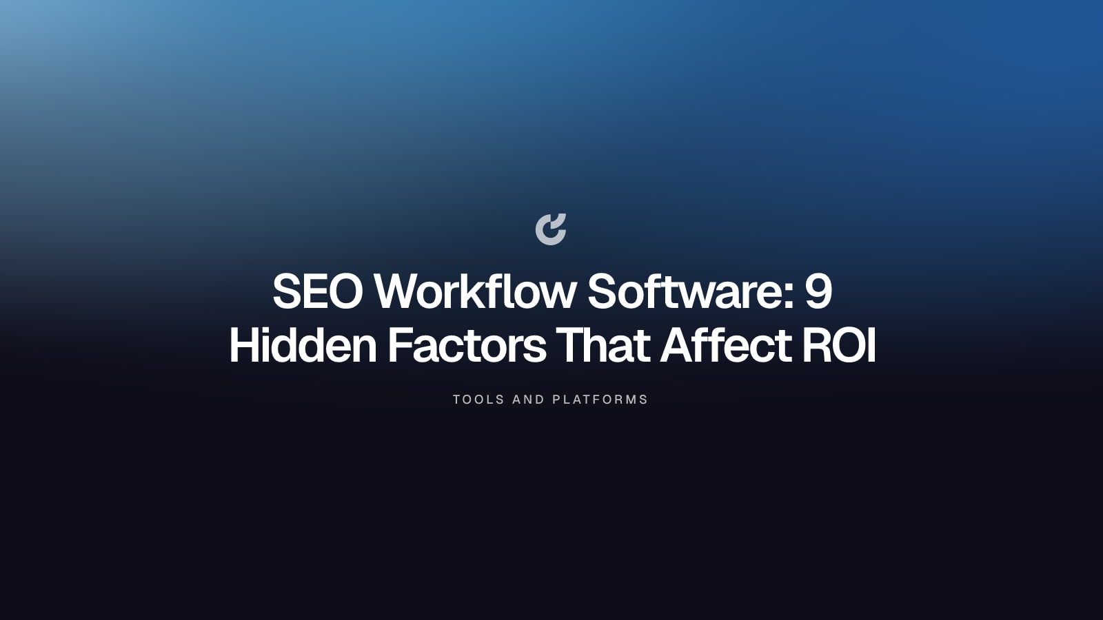 SEO Workflow Software: 9 Hidden Factors That Affect ROI