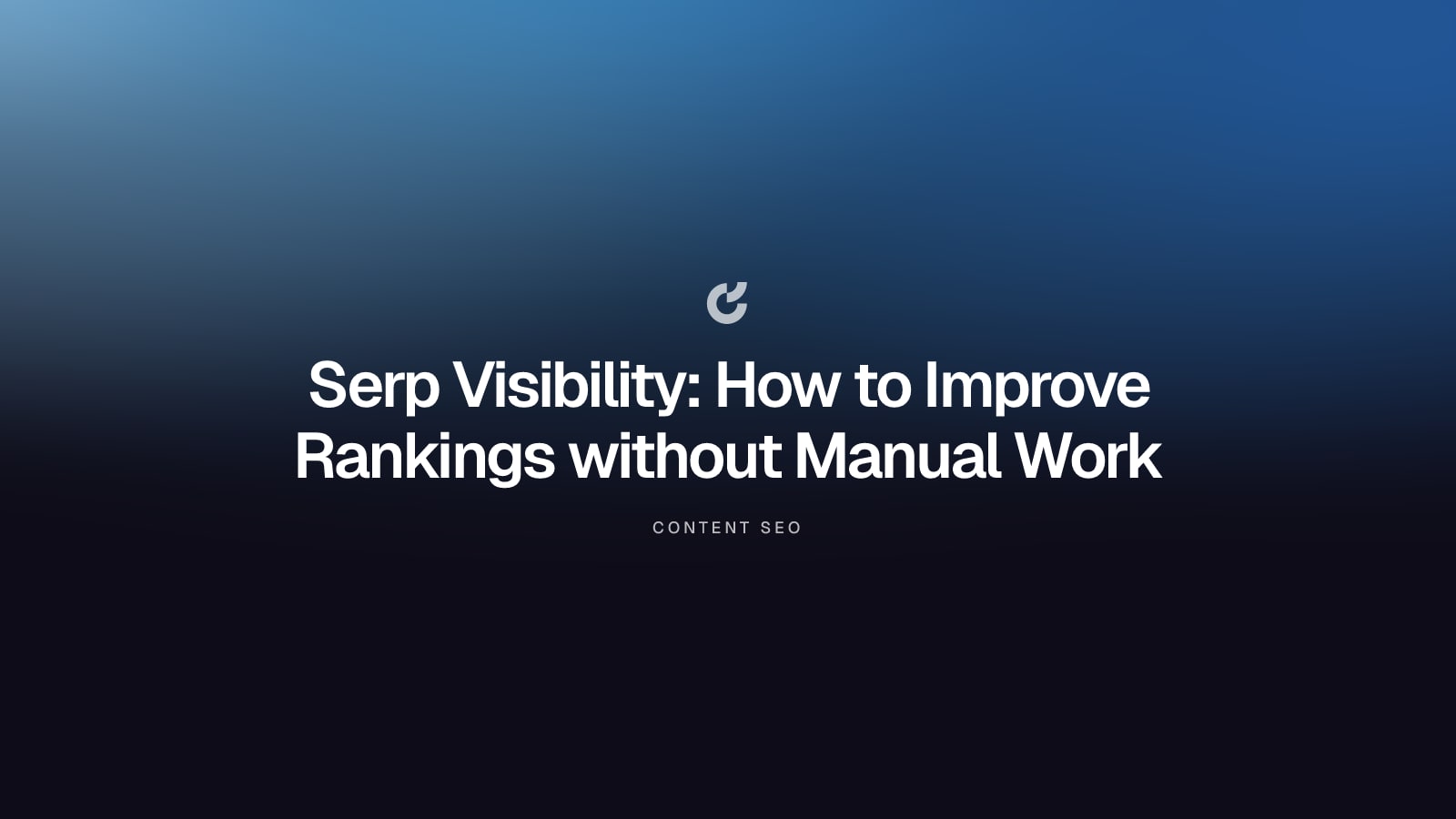 Serp Visibility: How to Improve Rankings without Manual Work