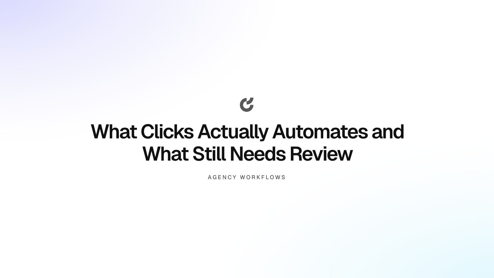 What Clicks Actually Automates and What Still Needs Review